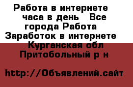 Работа в интернете 2 часа в день - Все города Работа » Заработок в интернете   . Курганская обл.,Притобольный р-н